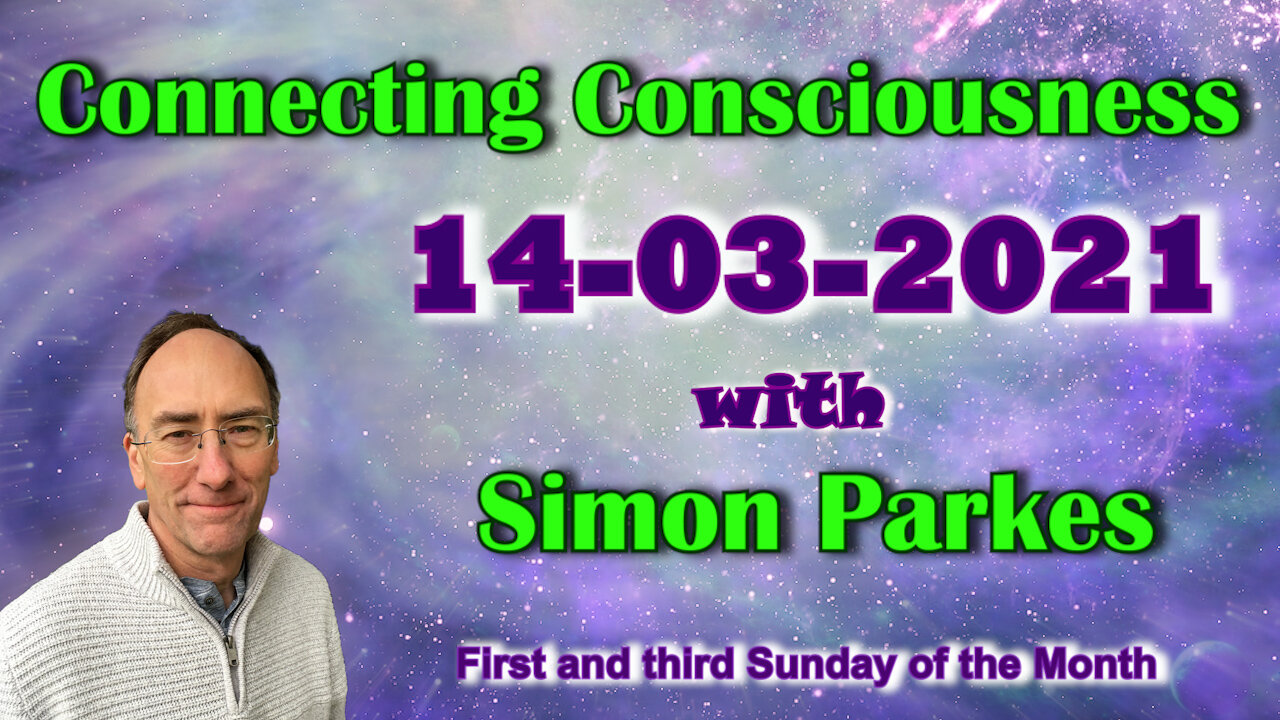 2021 03 14 Connecting Consciousness - Simon Parkes 13-3-2021