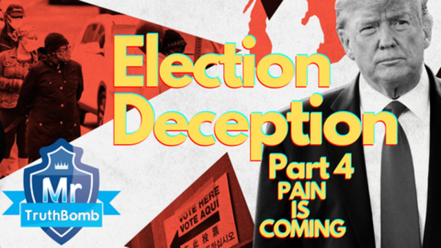 Election Deception Part 4 - Pain is Coming - A Film By MrTruthBomb (Remastered) 25-6-2021