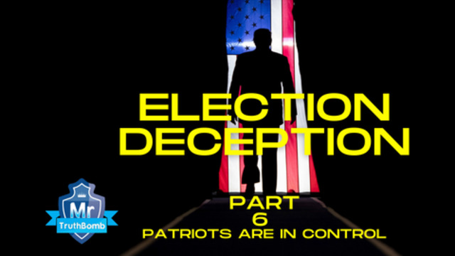 Election Deception Part 6 - Patriots are in Control - A Film By MrTruthBomb (Remastered) 26-6-2021