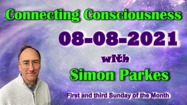 2021 08 08 Connecting Consciousness - Simon Parkes 8-8-2021