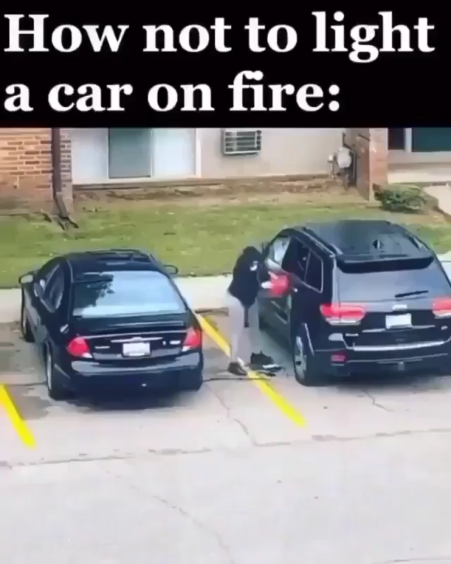 How Not to Set a Car on Fire