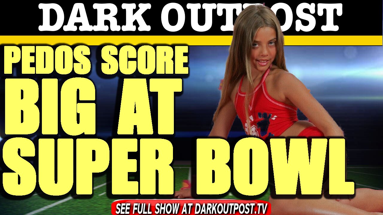 Dark Outpost 02-05-2021 Pedos Score Big At Super Bowl 5-2-2021