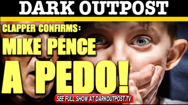 Dark Outpost 02-11-2021 Clapper Confirms: Mike Pence A Pedo! 12-2-2021