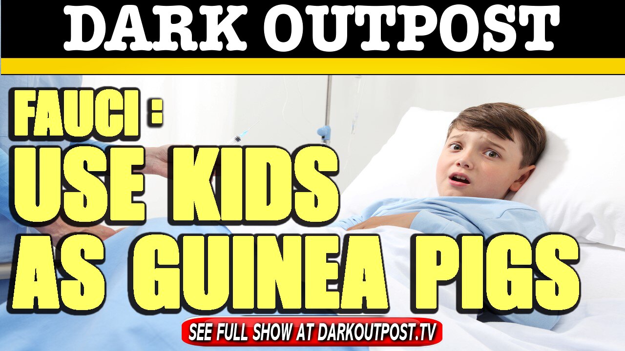 Dark Outpost 02-12-2021 Fauci: Use Kids As Guinea Pigs 13-2-2021