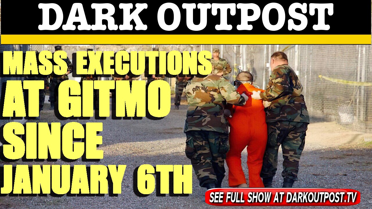 Dark Outpost 02-18-2021 Mass Executions At Gitmo Since January 6th 19-2-2021