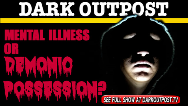 Dark Outpost 03-02-2021 Mental Illness Or Demonic Possession? 3-3-2021