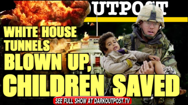 Dark Outpost 03-04-2021 White House Tunnels Blown Up, Children Saved 5-3-2021