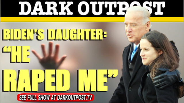 Dark Outpost 03-09-2021 Biden's Daughter: "He Raped Me" 10-3-20021