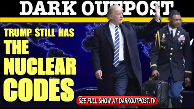 Dark Outpost 03-15-2021 Trump Still Has The Nuclear Codes 15-3-2021