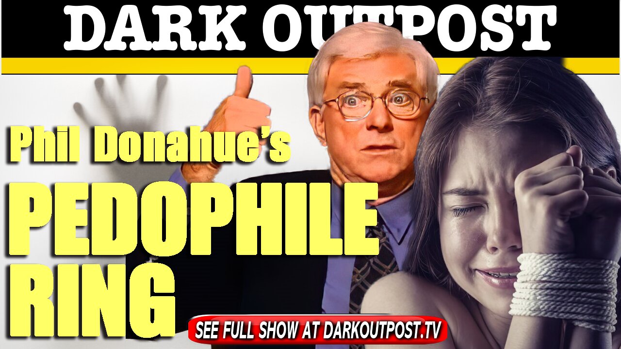 Dark Outpost 03-17-2021 Phil Donahue's Pedophile Ring 17-3-2021