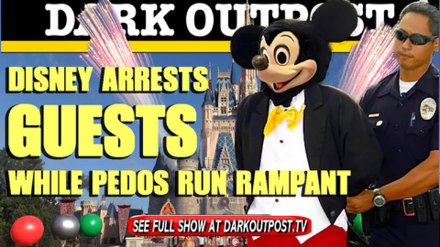 Dark Outpost 04-07-2021 Disney Arrests Guests While Pedos Run Rampant 7-4-20021