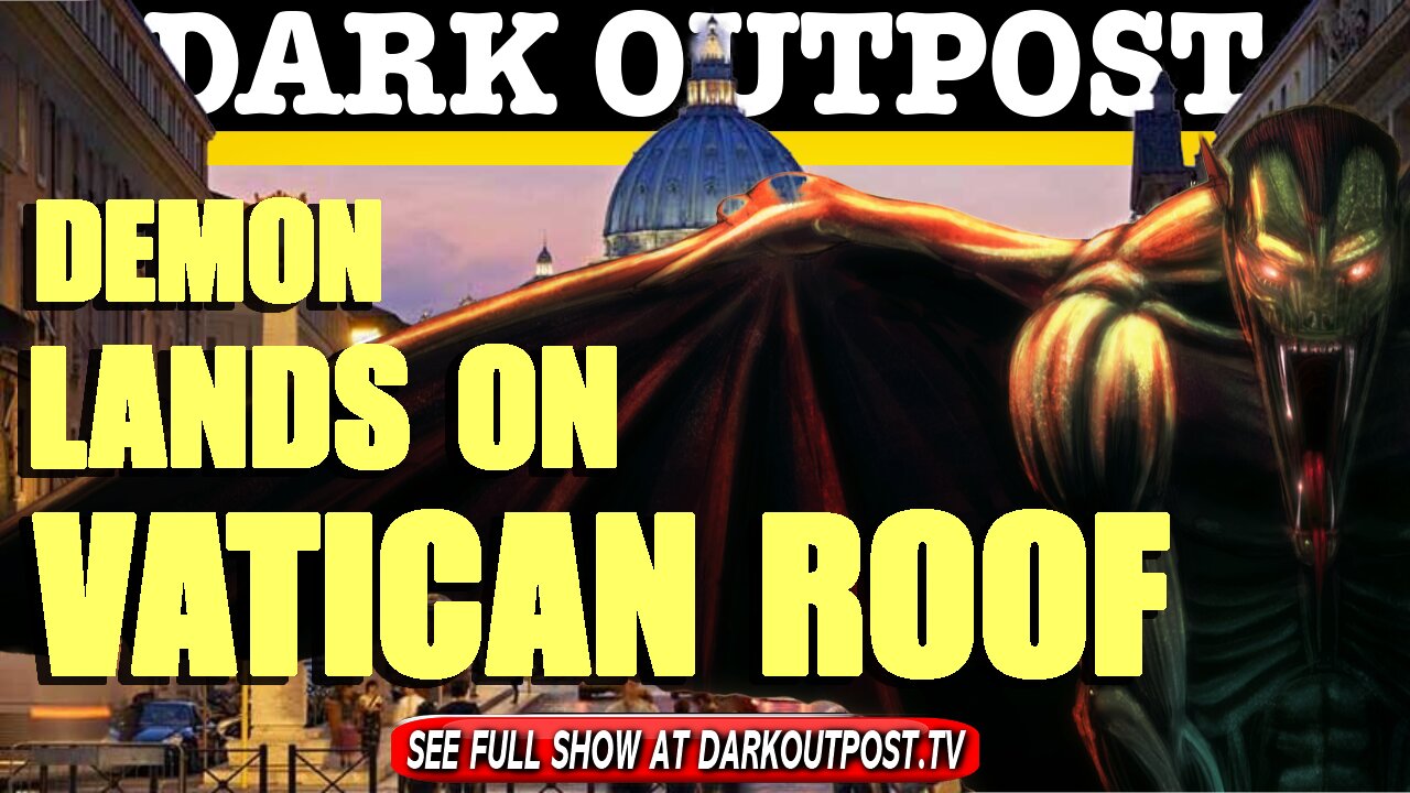 Dark Outpost 04-08-2021 Demon Lands On Vatican Roof 8-4-2021