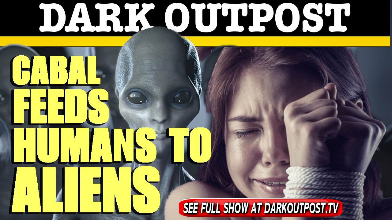 Dark Outpost 04-21-2021 Cabal Feeds Humans To Aliens 21-4-2021