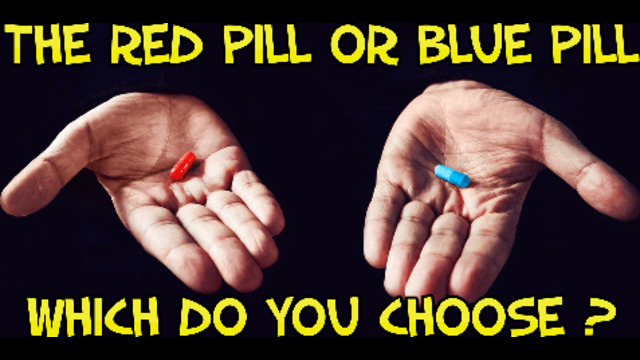 THE RED PILL OR BLUE PILL , WHAT WILL YOU CHOOSE? 17-4-2021