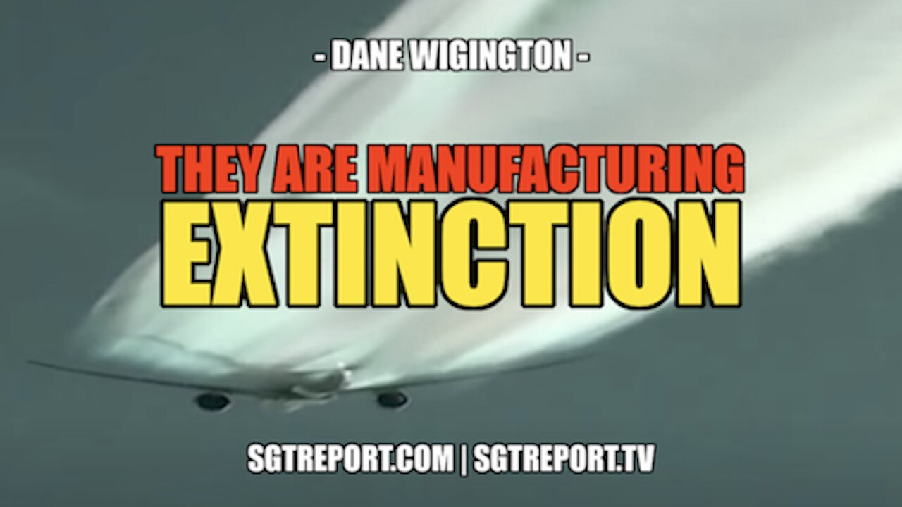 THEY ARE MANUFACTURING EXTINCTION!! -- DANE WIGINGTON 23-4-2021