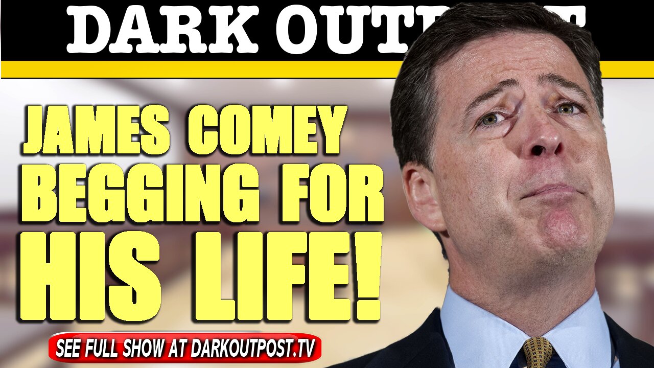 Dark Outpost 05-11-2021 James Comey Begging For His Life! 11-5-2021