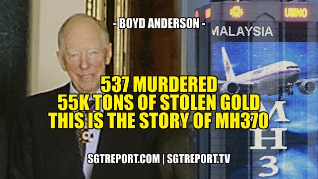 537 MURDERED. 55K TONS OF STOLEN GOLD. THIS IS THE STORY OF MH370 - Boyd Anderson 5-6-2021