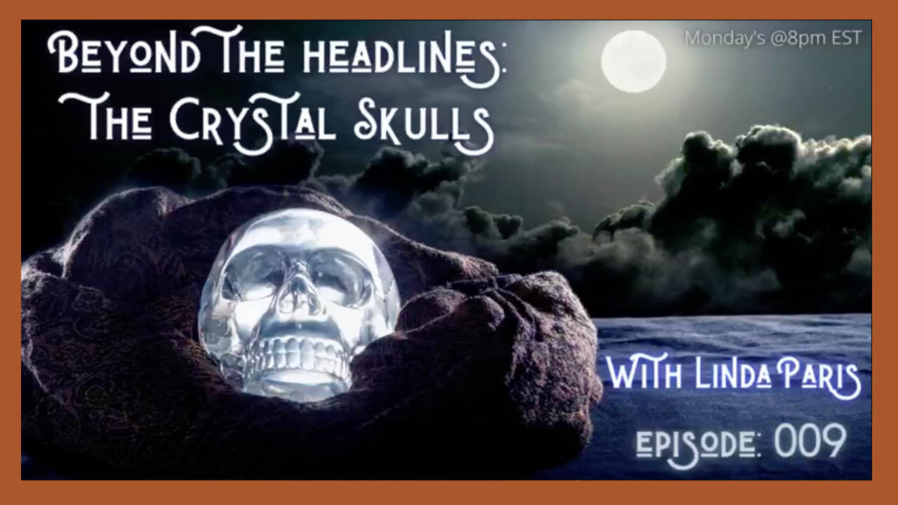 BEYOND THE HEADLINES: THE MYSTERY OF THE CRYSTAL SKULLS! 1-6-2021