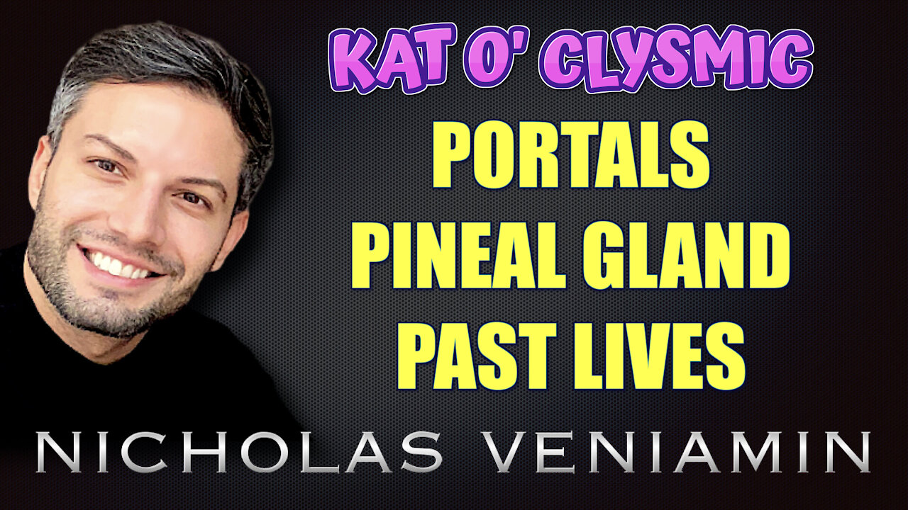 Kat O' Clysmic Portals, Pineal Gland and Past Lives with Nicholas Veniamin 2-6-2021