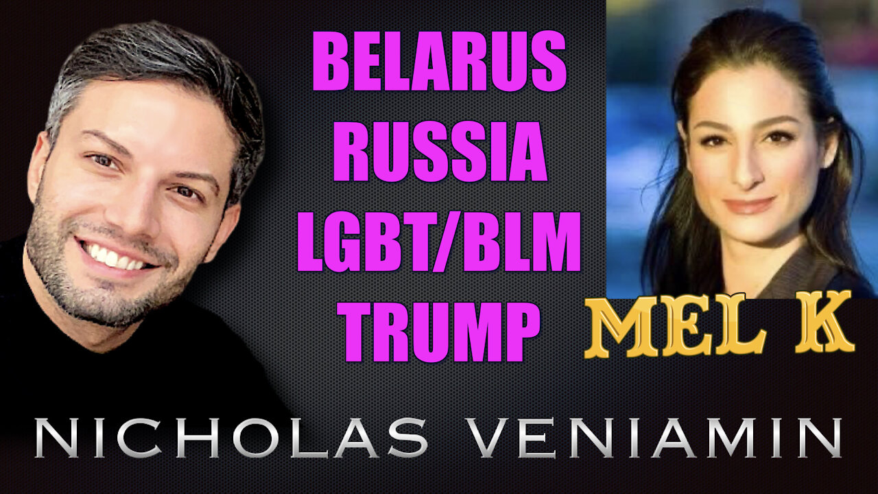 Mel K Discusses Belarus, Russia, LGBT/BLM and Trump with Nicholas Veniamin 1-6-2021