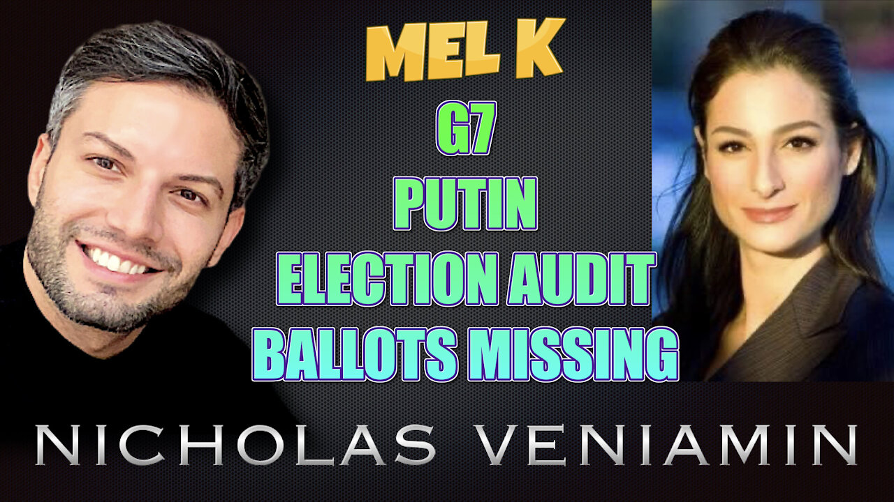 Mel K Discusses G7, Putin, Election Audit and Ballot Missing with Nicholas Veniamin 15-6-2021