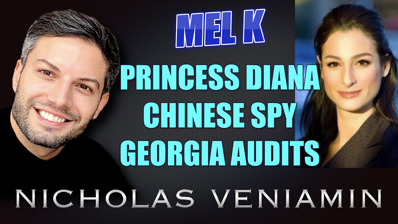 Mel K Discusses Princess Diana, Chinese Spy and Georgia Audit with Nicholas Veniamin 22-6-2021