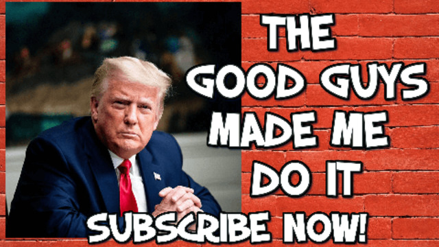 TRUMP - THE GOOD GUYS MADE ME DO IT 6-6-2021