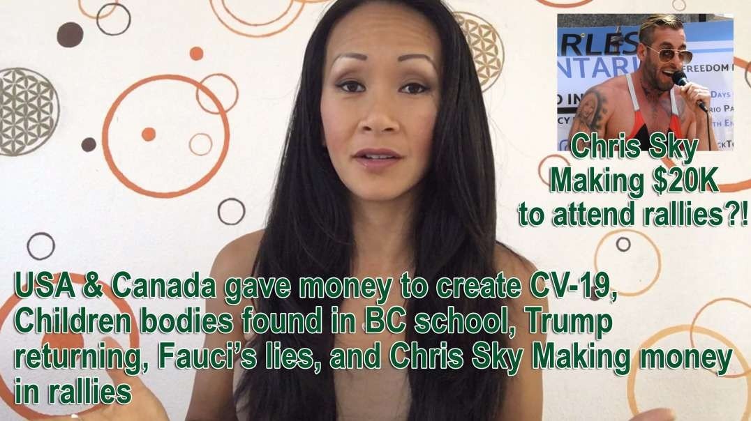 USA & Canada gave money to create CV-19, Children bodies found in BC school, Trump returning, Fauci’s lies, and Chris Sky Making money in rallies 7-6-2021