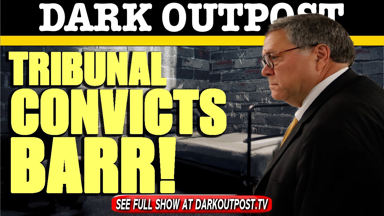 Dark Outpost 06-30-2021 Tribunal Convicts Barr! 30-6-2021