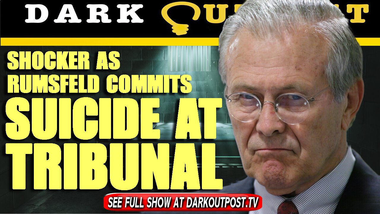 Dark Outpost 07-20-2021 Shocker As Rumsfeld Commits Suicide At Tribunal 20-7-2021