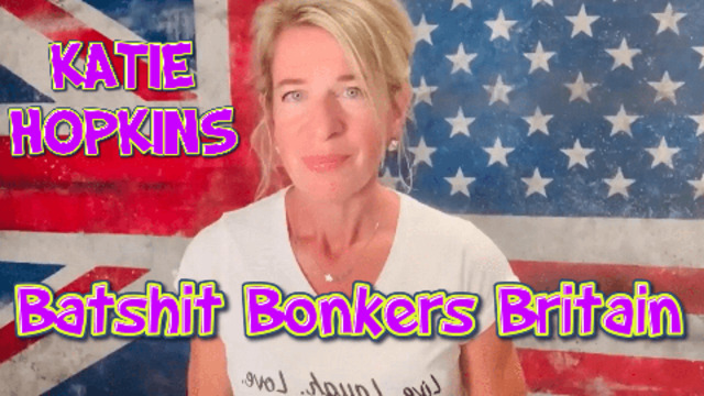 KATIE HOPKINS - BATSHIT BONKERS BRITAIN! 27-7-2021