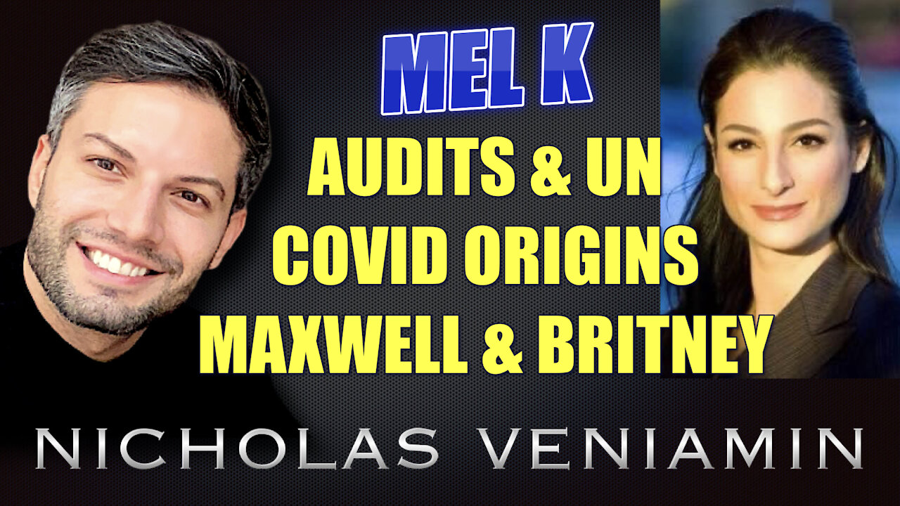 Mel K Discusses Audits, UN, Covid Origins, Maxwell and Britney with Nicholas Veniamin 20-7-2021