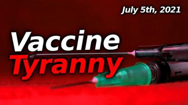 Vaccine Tyranny: News Rundown For July 5th 2021. The Next Stage Of The Agenda 6-7-2021