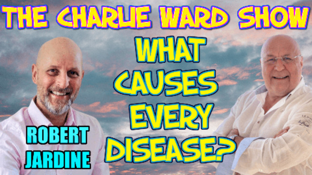 WHAT CAUSES EVERY DISEASE? WITH ROBERT JARDINE & CHARLIE WARD 8-7-2021