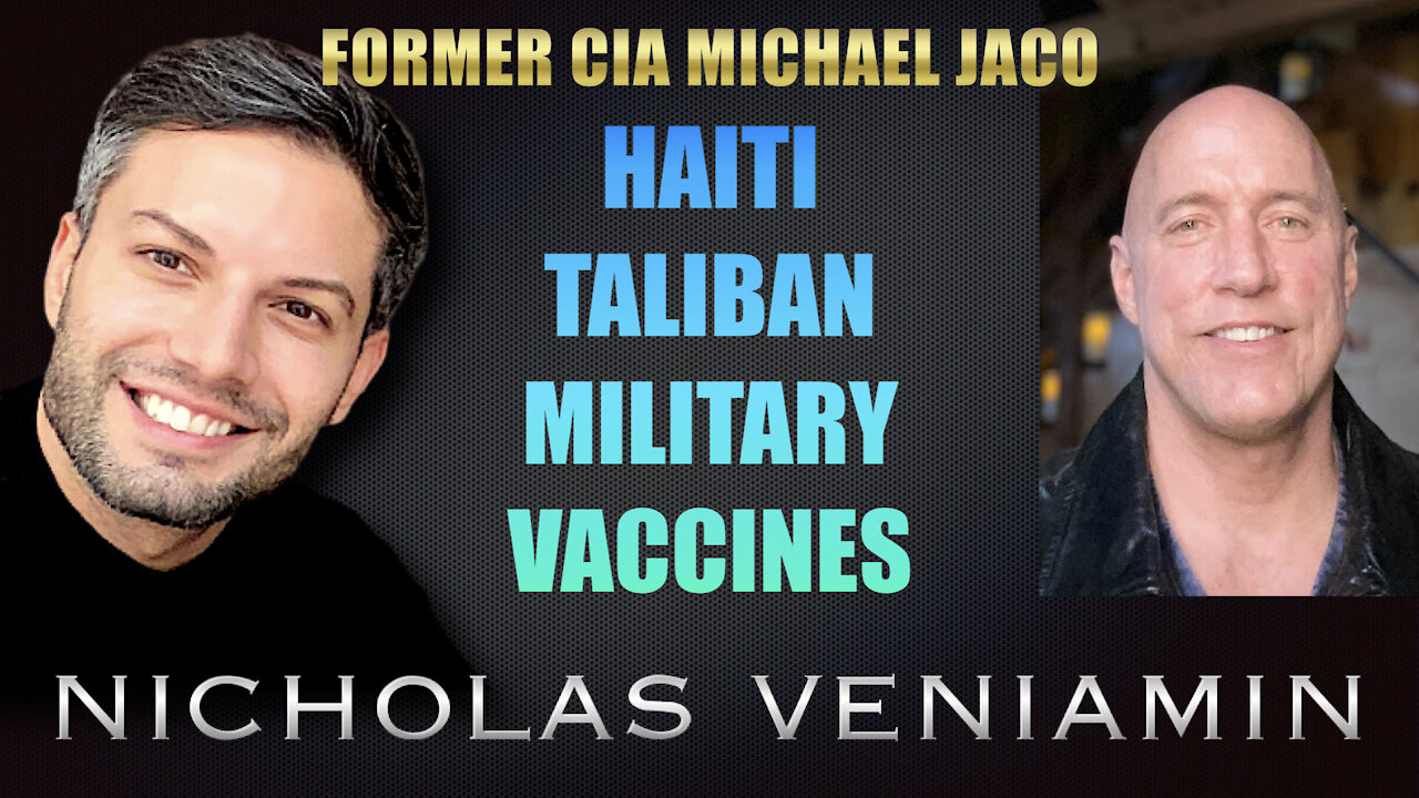 Former CIA Michael Jaco Discusses Haiti, Taliban, Military & Vaccines with Nicholas Veniamin 16-8-2021