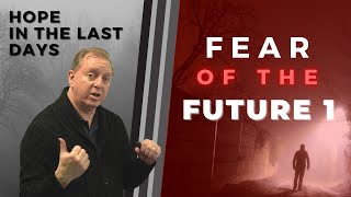 Hope In The Last Days Part 1: Fear of the Future | End Times Prophecy & Rapture in the Bible 8-3-2021