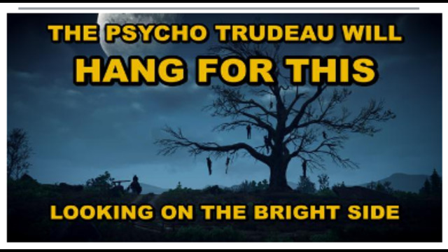 LOOKING ON THE BRIGHT SIDE - TRUDEAU WILL BE ARRESTED AND HANGED - DO NOT COMPLY TO ANYTHING !! 20-8-2021