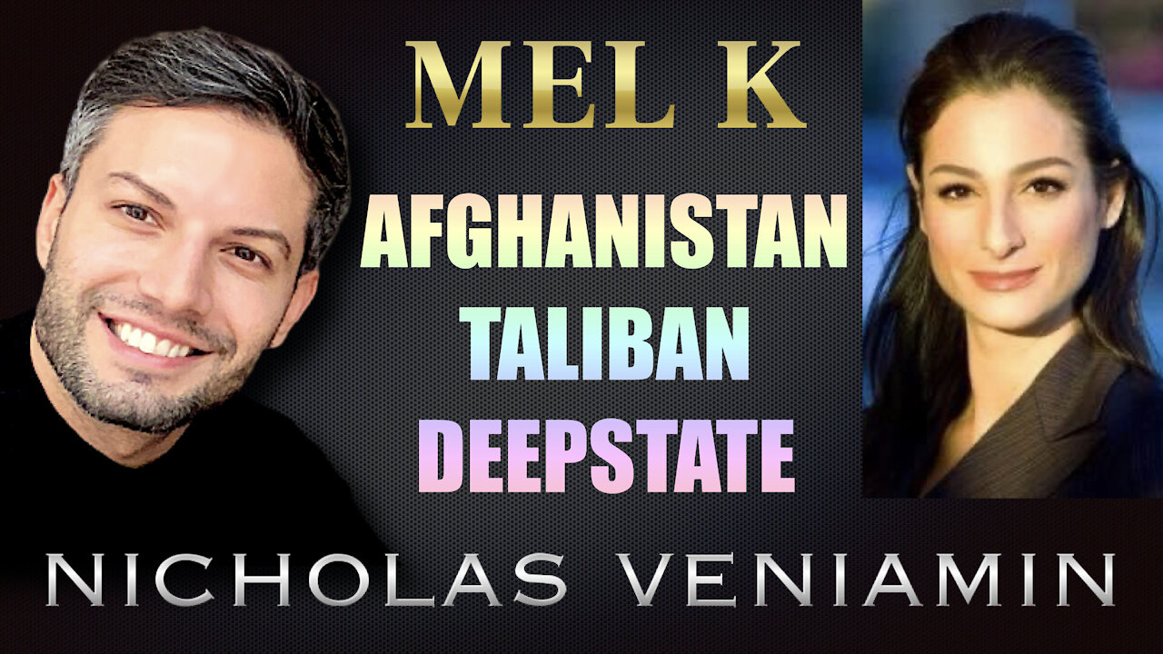 Mel K Discusses Afghanistan, Taliban and Deep State with Nicholas Veniamin 17-8-2021