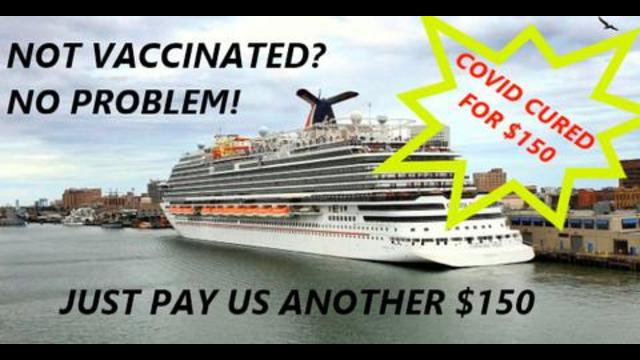 Want more stupidity? Watch this about Carnival Cruise Lines. Not vaccinated? No problem pay $150 18-8-2021