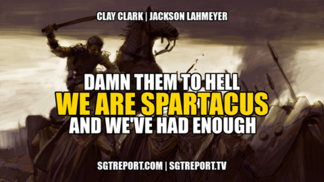 DAMN THEM TO HELL: WE ARE SPARTACUS & WE HAVE HAD ENOUGH 9-10-2021