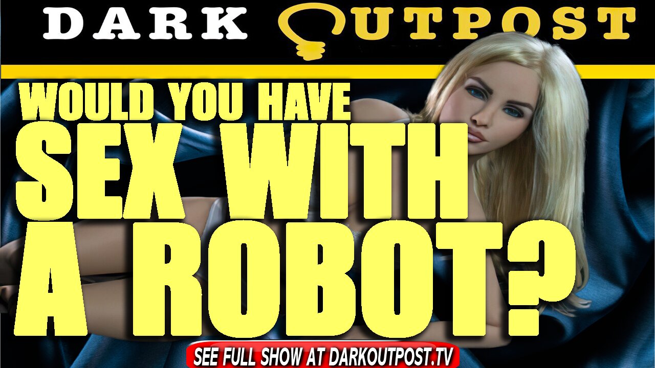 Dark Outpost 10-06-2021 Would You Have Sex With A Robot? 6-10-2021