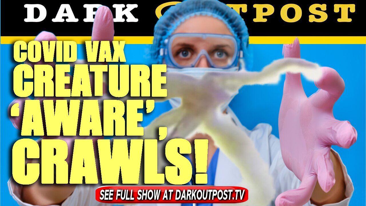 Dark Outpost 10-08-2021 COVID Vax Creature 'Aware', Crawls! 8-10-2021