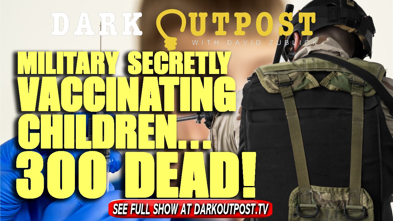 Dark Outpost 10-26-2021 Military Secretly Vaccinating Children...300 Dead! 26-10-2021