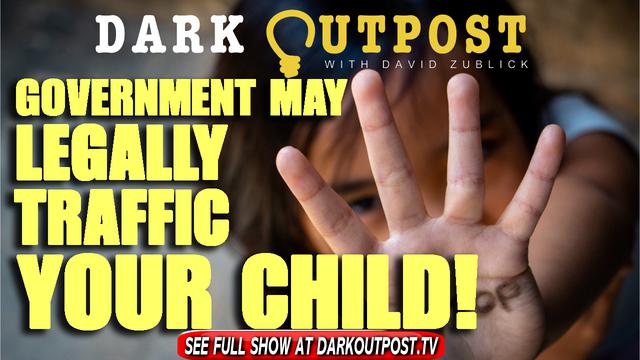 Dark Outpost 11-12-2021 Government May Legally Traffic Your Child! 12-11-2021