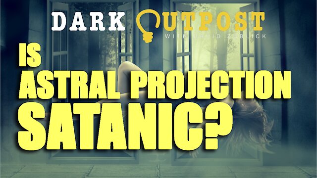 Dark Outpost LIVE 11-11-2021 Is Astral Projection Satanic? 11-11-2021