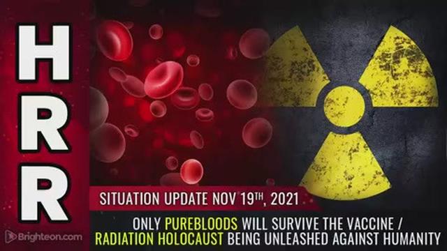 Situation Update, Nov 19, 2021 - Only PUREBLOODS will survive the vaccine / radiation holocaust .... 19-11-2021