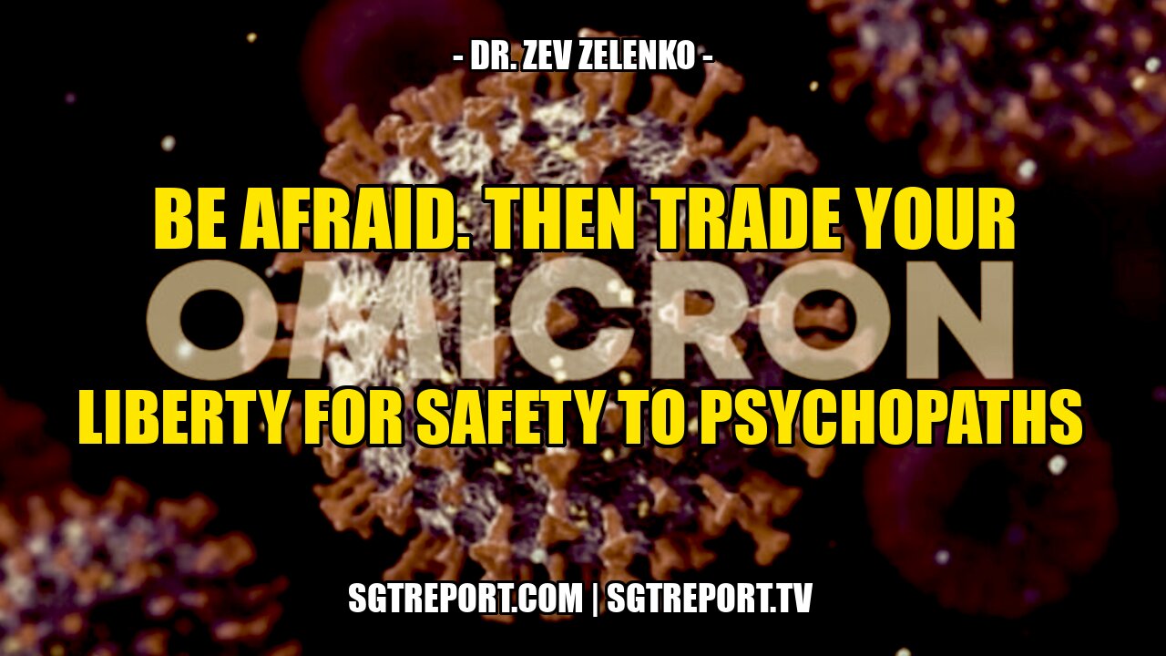 BE AFRAID. THEN TRADE YOUR LIBERTY FOR SAFETY TO PSYCHOPATHS -- DR. ZEV ZELENKO 21-12-2021