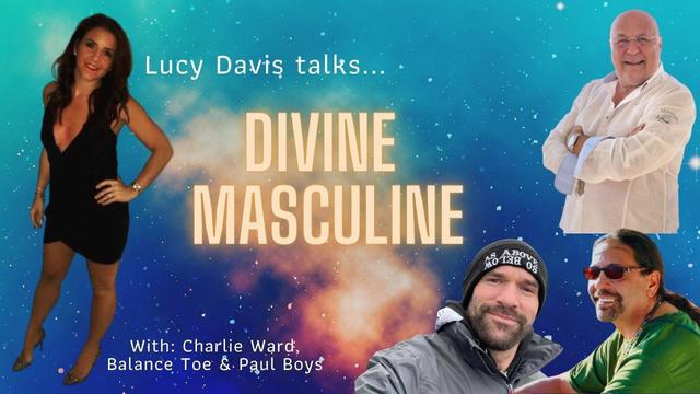 DIVINE MASCULINE WITH LUCY DAVIS, BT SHAMAN, PAUL BOYS & CHARLIE WARD 4-12-2021