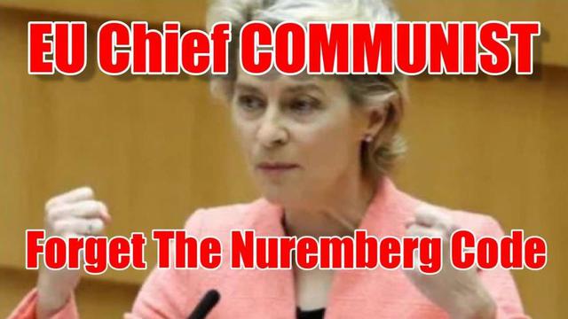 EU Chief Wants to Abolish the Nuremberg Code before it Abolishes her 6-12-2021