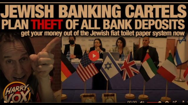 JEWISH BANKING CARTELS PLANNING THEFT OF ALL BANK DEPOSITS 12-12-2021